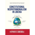 Constitutional Neopatrimonialism in Liberia: A Persistent Dysfunctional Institution, the Democratization Dilemma, Economic Failure, and a Policy for R