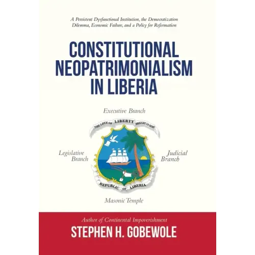 Constitutional Neopatrimonialism in Liberia: A Persistent Dysfunctional Institution, the Democratization Dilemma, Economic Failure, and a Policy for R