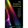 The Prophetic Anointing: Preparing 21st century believers for the greatest outpouring of God's Spirit