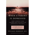 When a Parent Is Depressed: How to Protect Your Children from Effects of Depression in the Family