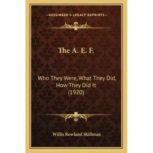 The A. E. F.: Who They Were, What They Did, How They Did It (1920)