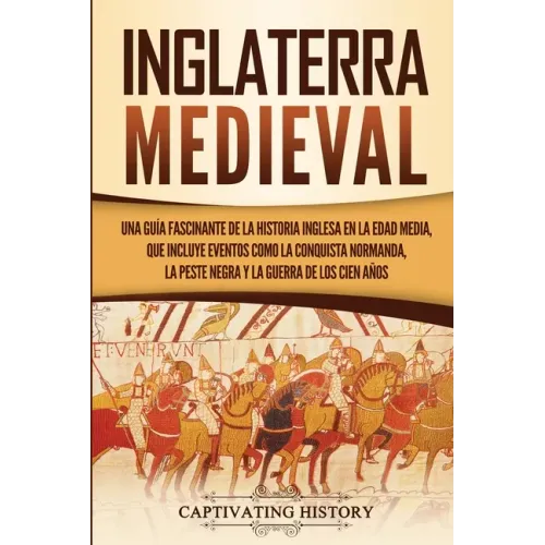 Inglaterra medieval: Una guía fascinante de la historia inglesa en la Edad Media, que incluye eventos como la conquista normanda, la peste