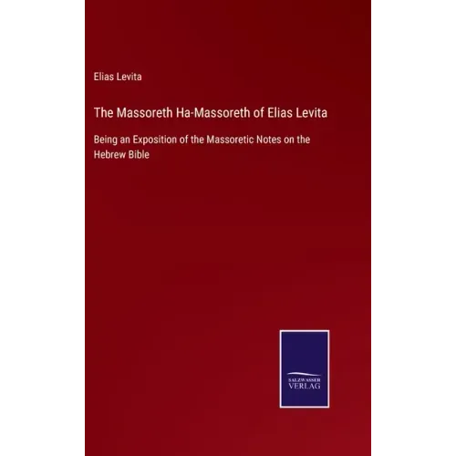 The Massoreth Ha-Massoreth of Elias Levita: Being an Exposition of the Massoretic Notes on the Hebrew Bible