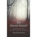 Are Ghosts Naked?: Odd stories, off-plumb opinions, and questions that didn't really need to be asked.