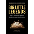 Big Little Legends: How Everyday Leaders Build Irresistible Brands