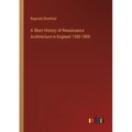 A Short History of Renaissance Architecture in England 1500-1800