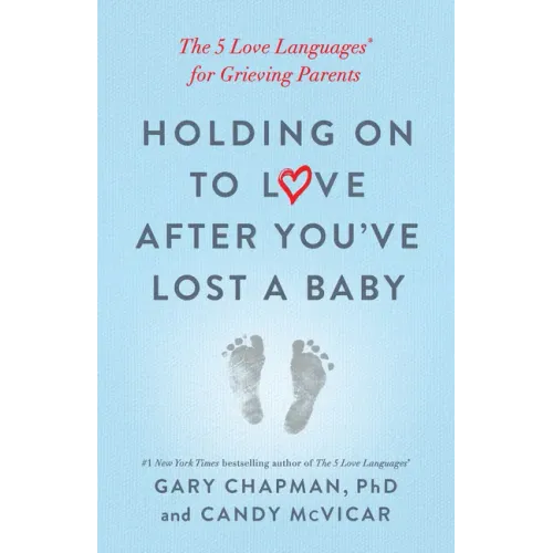 Holding on to Love After You've Lost a Baby: The 5 Love Languages(r) for Grieving Parents