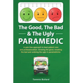 The Good, The Bad & The Ugly Paramedic: A book for growing the good, breaking the bad and undoing the ugly in paramedicine