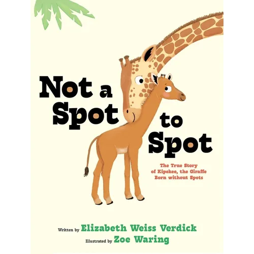 Not a Spot to Spot: The True Story of Kipekee, the Giraffe Born Without Spots