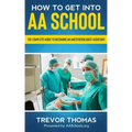 How to Get Into AA School: The Complete Guide to Becoming an Anesthesiologist Assistant