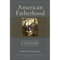 American Fatherhood: A History