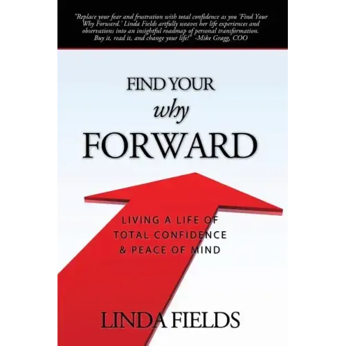 Find Your Why Forward: Living Life of Total Confidence & Peace of Mind