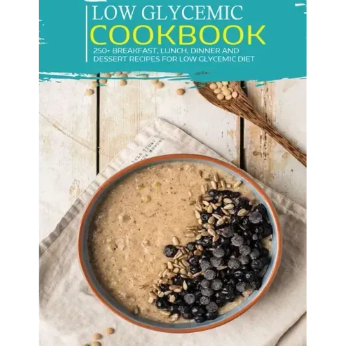 Low Glycemic Cookbook: 250+ Breakfast, Lunch, Dinner and Dessert Recipes for Low Glycemic Diet