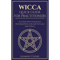 Wicca - Quick Guide for Practitioners: A Guide with Essential Information for Any Rituals and Spells