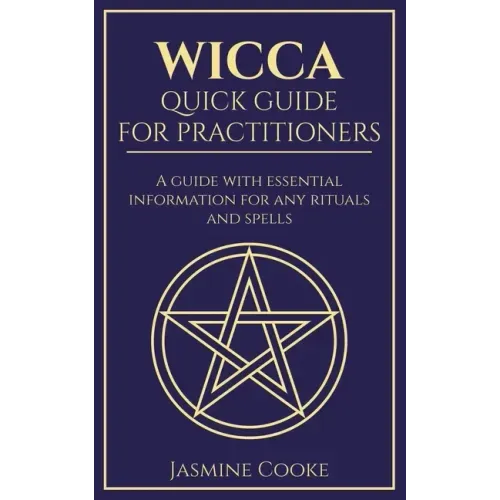 Wicca - Quick Guide for Practitioners: A Guide with Essential Information for Any Rituals and Spells