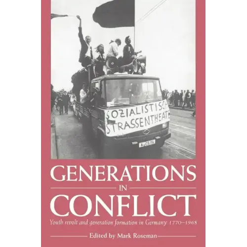 Generations in Conflict: Youth Revolt and Generation Formation in Germany 1770 1968