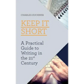 Keep It Short: A Practical Guide to Writing in the 21st Century