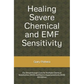Healing Severe Chemical and EMF Sensitivity: Our Breakthrough Cure for Multiple Chemical Sensitivities (MCS) and Electro-hypersensitivity (EHS)