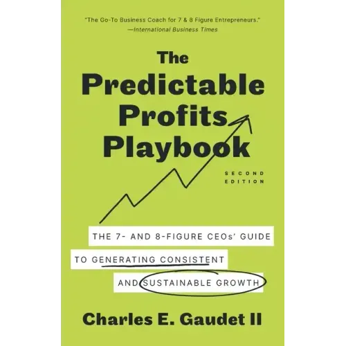 The Predictable Profits Playbook: The 7- and 8-Figure CEOs' Guide to Generating Consistent and Sustainable Growth