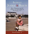 Between Justice and Beauty: Race, Planning, and the Failure of Urban Policy in Washington, D.C.