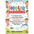 Toddler Parenting: The Ultimate Guide to Using Positive Discipline to Raise Children with High Self-Esteem, Including Tips for Sleep Trai