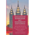 Misguided By Mormonism But Redeemed By God's Grace: Leaving the Church of Jesus Christ of Latter-day Saints for Biblical Christianity