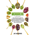 Microgreens: The Complete Guide of Growing Microgreens, with Urban Gardening Techniques and Tips for Soil Culture and Hydroponics