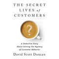 The Secret Lives of Customers: A Detective Story about Solving the Mystery of Customer Behavior