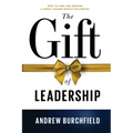 The Gift of Leadership: How To Find and Become A Great Leader Worth Following