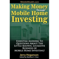 Making Money Through Mobile Home Investing: Essential Answers to Questions about the Little-Known, Lucrative Business of Mobile Home Investing!