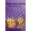 Think! King/Queen Why Give [It] Away?