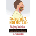 Six-Foot Tiger, Three-Foot Cage: Take Charge of Your Health by Taking Charge of Your Mouth