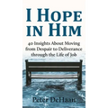 I Hope in Him: 40 Insights about Moving from Despair to Deliverance through the Life of Job