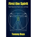 First the Spirit: Right Alignment of Spirit, Soul, and Body