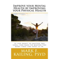 Improve your Mental Health by Improving your Physical Health: If you want to master the soul, you have to master the body that the soul is in.