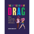 The Little Book of Drag: Divas, Drag Family, Drama, and Deliciousness