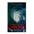America's Deadliest Hurricanes: The History of the Three Worst Hurricanes in American History