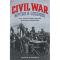 Civil War Myths and Legends: The True Stories behind History's Mysteries