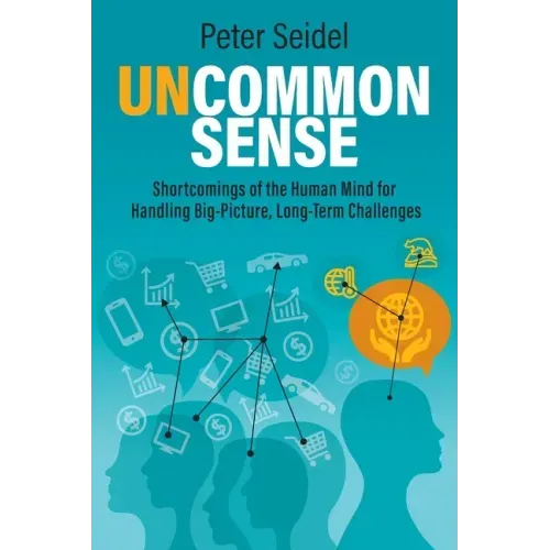 Uncommon Sense: Shortcomings of the Human Mind for Handling Big-Picture, Long-Term Challenges
