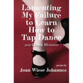 Lamenting My Failure to Learn How to Tap Dance: And Other Missteps