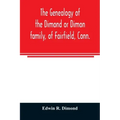 The genealogy of the Dimond or Dimon family, of Fairfield, Conn.: together with records of the Dimon or Dymont family of East Hampton, Long Island, an