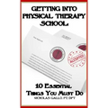 Getting Into Physical Therapy School: 10 Essential Things You Must Do