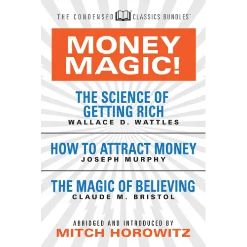 Money Magic! (Condensed Classics): Featuring the Science of Getting Rich, How to Attract Money, and the Magic of Believing