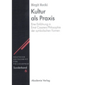Kultur ALS PRAXIS: Eine Einführung in Die Philosophie Ernst Cassirers