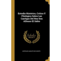 Estudio Histórico, Crítico Y Filológico Sobre Las Cantigas Del Rey Don Alfonso El Sabio