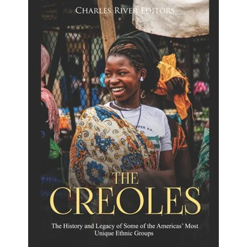 The Creoles: The History and Legacy of Some of the Americas' Most Unique Ethnic Groups