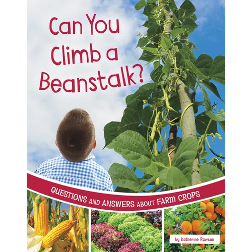 Can You Climb a Beanstalk?: Questions and Answers about Farm Crops
