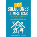 101 Soluciones Domésticas: Ideas Creativas para Resolver Problemas en Casa Trucos Ingeniosos para el Hogar