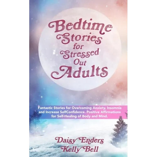 Bedtime Stories for StressedOut Adults: Fantastic Stories for Overcoming Anxiety, Insomnia and Increase SelfConfidence. Positive Affirmations for Self