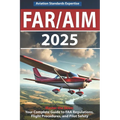 Far/Aim 2025: The Definitive Guide to Federal Aviation Regulations and Aeronautical Information, Featuring Practical Flight Exercises, Pilot's Bill of